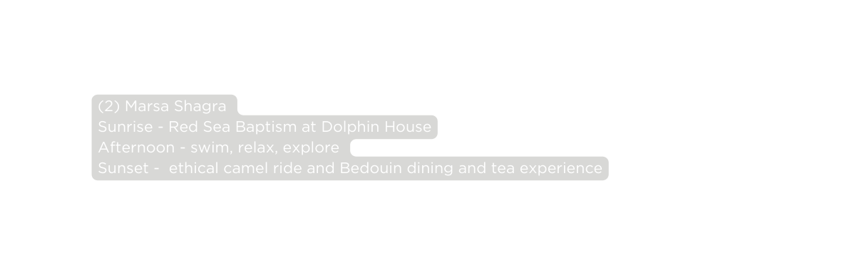 2 Marsa Shagra Sunrise Red Sea Baptism at Dolphin House Afternoon swim relax explore Sunset ethical camel ride and Bedouin dining and tea experience
